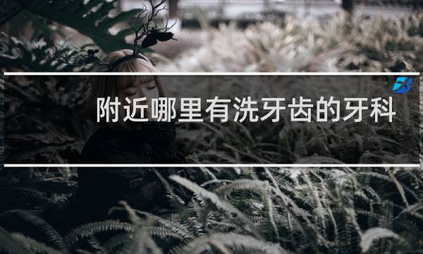 附近哪里有洗牙齿的牙科 - 正常人千万不要洗牙