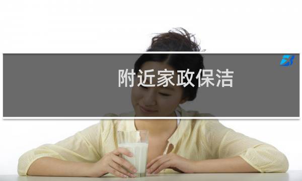 附近家政保洁 - 附近离我最近的家政公司