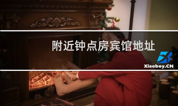 附近钟点房宾馆地址 - 附近哪里有钟点房开