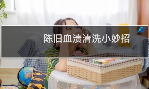 陈旧血渍清洗小妙招 - 陈旧的血渍去除小窍门