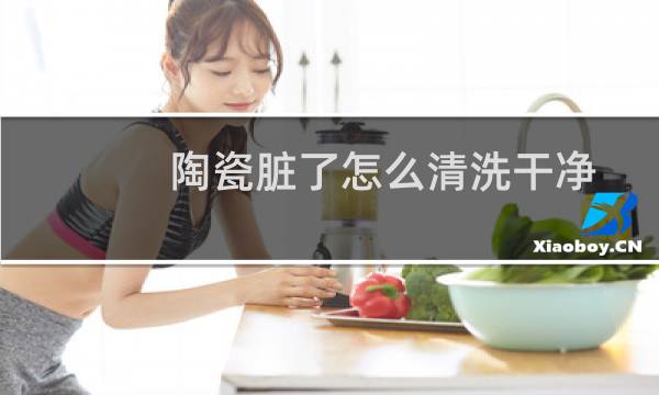 陶瓷脏了怎么清洗干净 - 柠檬酸可以洗瓷砖吗