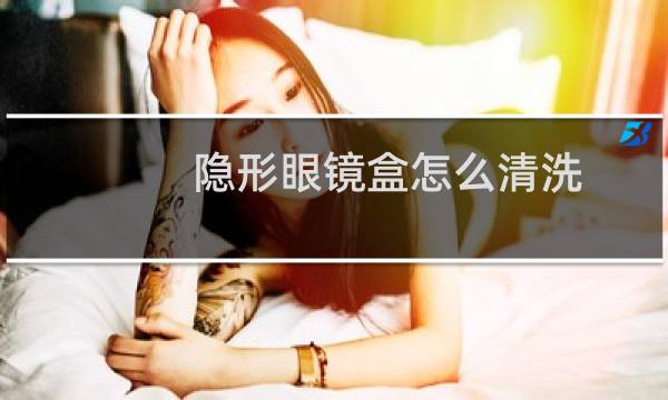 隐形眼镜盒怎么清洗 - 隐形眼镜盒子初次清洗