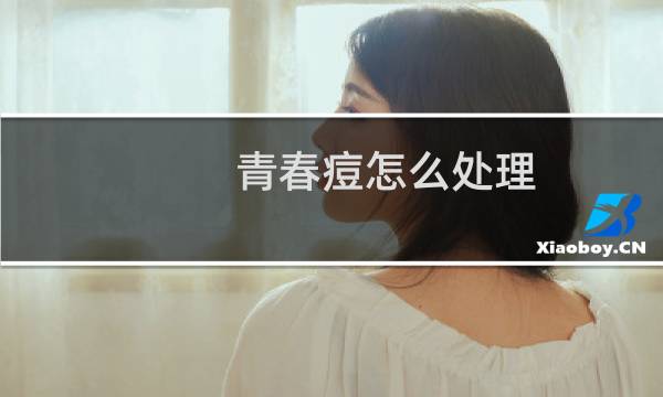 青春痘怎么处理 - 初中生青春痘怎么处理