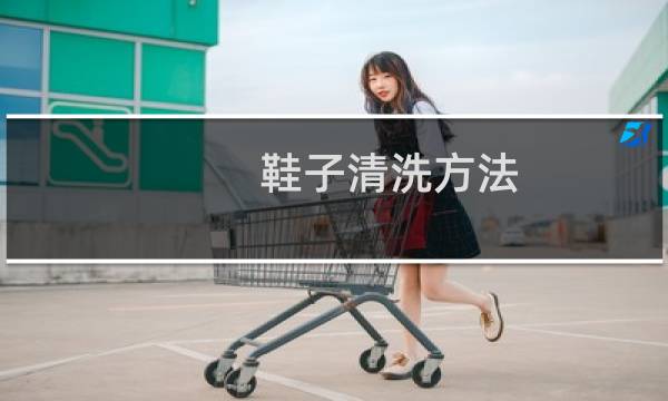 鞋子清洗方法 - 适合各种鞋子面料的清洗方法