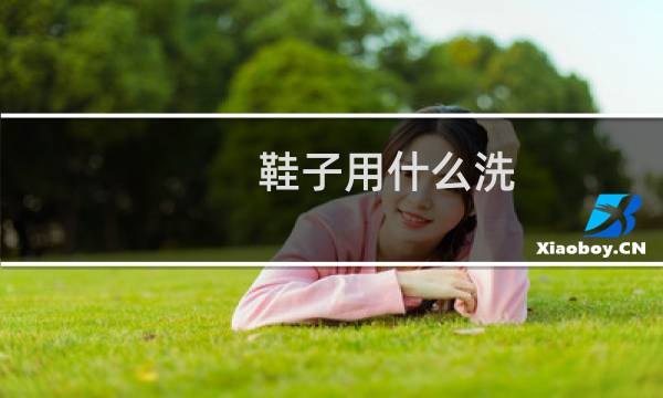 鞋子用什么洗 - 鞋子怎么洗干净