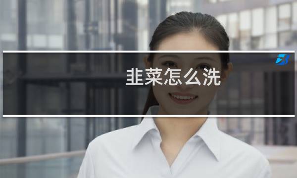 韭菜怎么洗 - 韭菜怎么摘洗图解