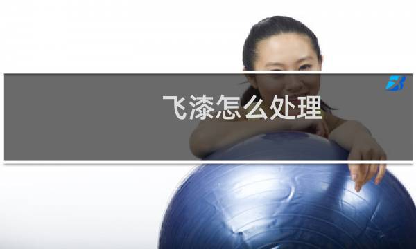 飞漆怎么处理 - 车上飞漆慢慢能洗掉吗