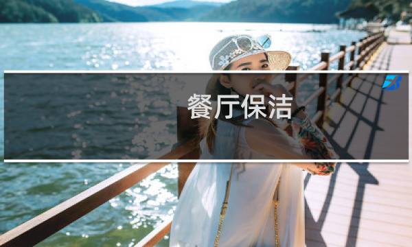餐厅保洁 - 餐厅的保洁员都该做什么工作