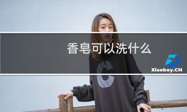 香皂可以洗什么 - 香皂除了洗澡还有什么用处