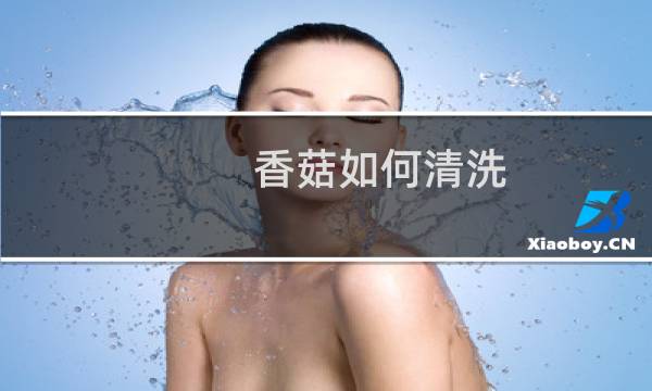 香菇如何清洗 - 新鲜的香菇如何清洗