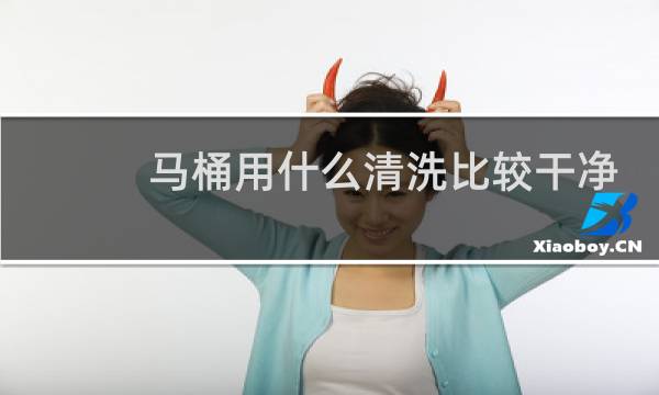 马桶用什么清洗比较干净 - 马桶用什么清洗最干净