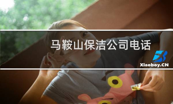 马鞍山保洁公司电话 - 马鞍山保洁服务有限公司