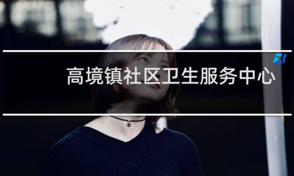 高境镇社区卫生服务中心 - 上海高境社区医院
