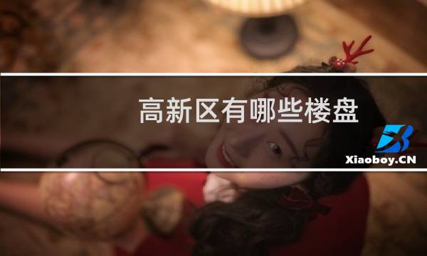高新区有哪些楼盘 - 达州高新区哪里楼盘好