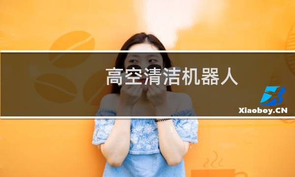 高空清洁机器人 - 高空智能清洁机器人