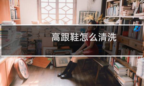 高跟鞋怎么清洗 - 高跟鞋内部怎么清洗