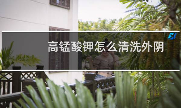 高锰酸钾怎么清洗外阴 - 高锰酸钾洗外阴的危害