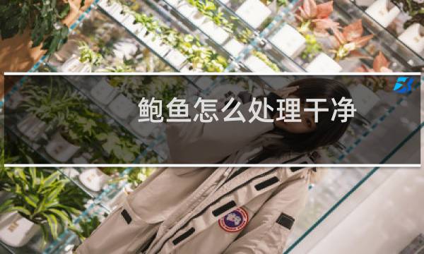 鲍鱼怎么处理干净 - 活的鲍鱼怎么处理干净