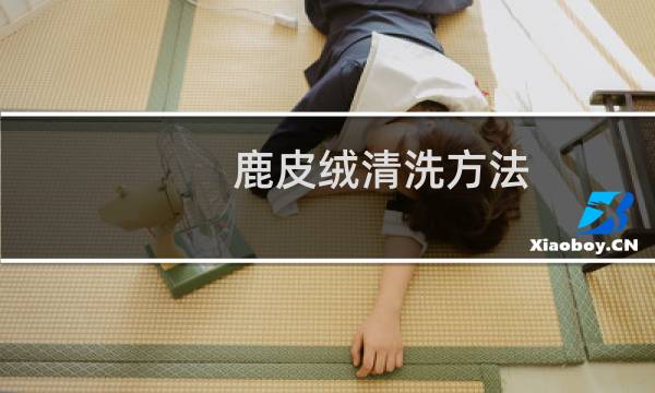 鹿皮绒清洗方法 - 麂皮绒鞋清洗方法
