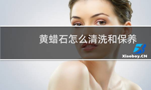 黄蜡石怎么清洗和保养 - 黄蜡石放水里会越养越油吗