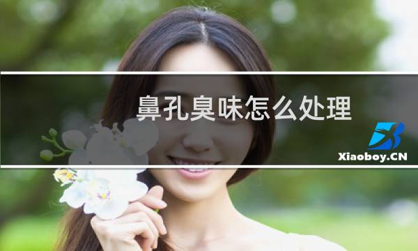 鼻孔臭味怎么处理 - 鼻子一揉就感觉臭臭的